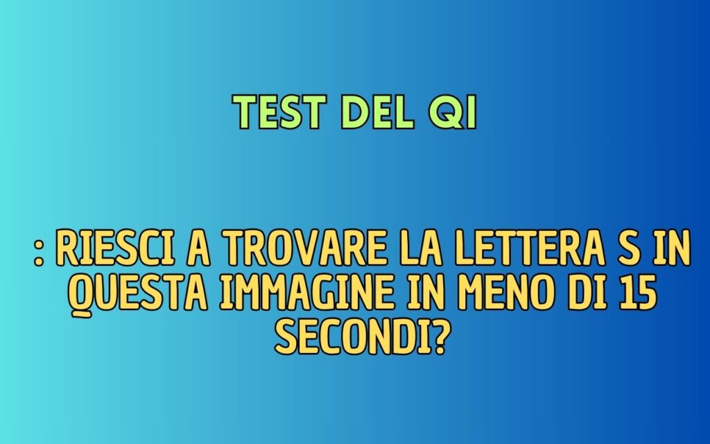 Test del QI: riesci a trovare la lettera S in questa immagine in meno di 15 secondi?
